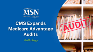 CMS expands Medicare Advantage RADV audits starting June 2025. Learn what this means for pathology and lab providers, and how MSN is helping clients manage medical record requests.